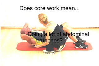 Doing a lot of abdominal  crunches? Does core work mean... 
