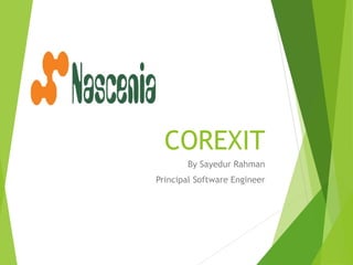COREXIT
By Sayedur Rahman
Principal Software Engineer
 