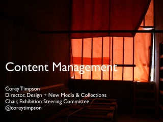 Content Management
Corey Timpson	

Director, Design + New Media & Collections	

Chair, Exhibition Steering Committee	

@coreytimpson
 
