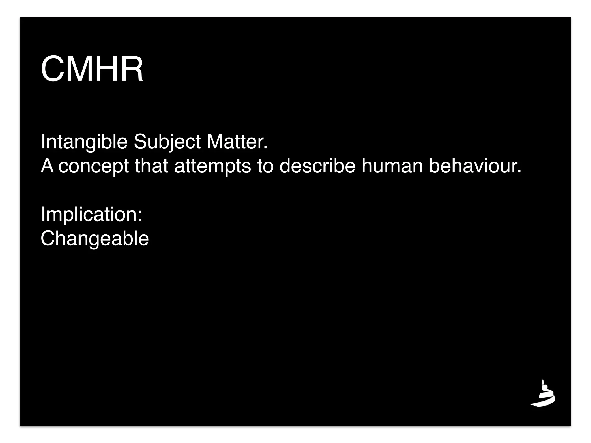 Intangible Subject Matter.
A concept that attempts to describe human behaviour.
Implication:
Changeable
CMHR
 