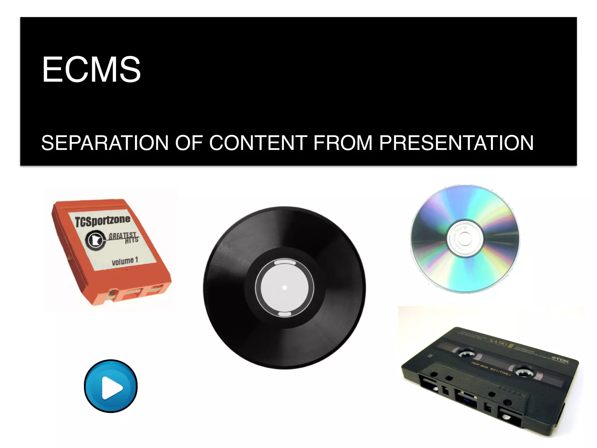 ECMS
SEPARATION OF CONTENT FROM PRESENTATION
 