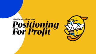 Positioning
For Profit
WordCamp Sydney 2019
 