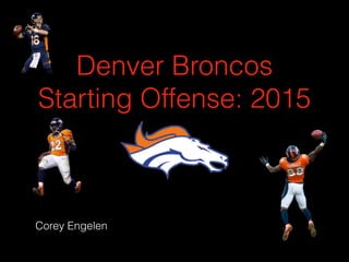 Denver Broncos
Starting Offense: 2015
Corey Engelen
 