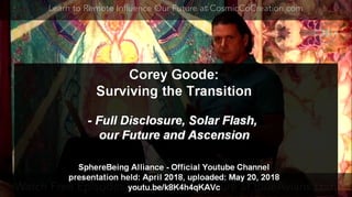 Corey Goode - Surviving Transition, Full Disclosure, Solar Flash, our Future and Ascension - May 2018
