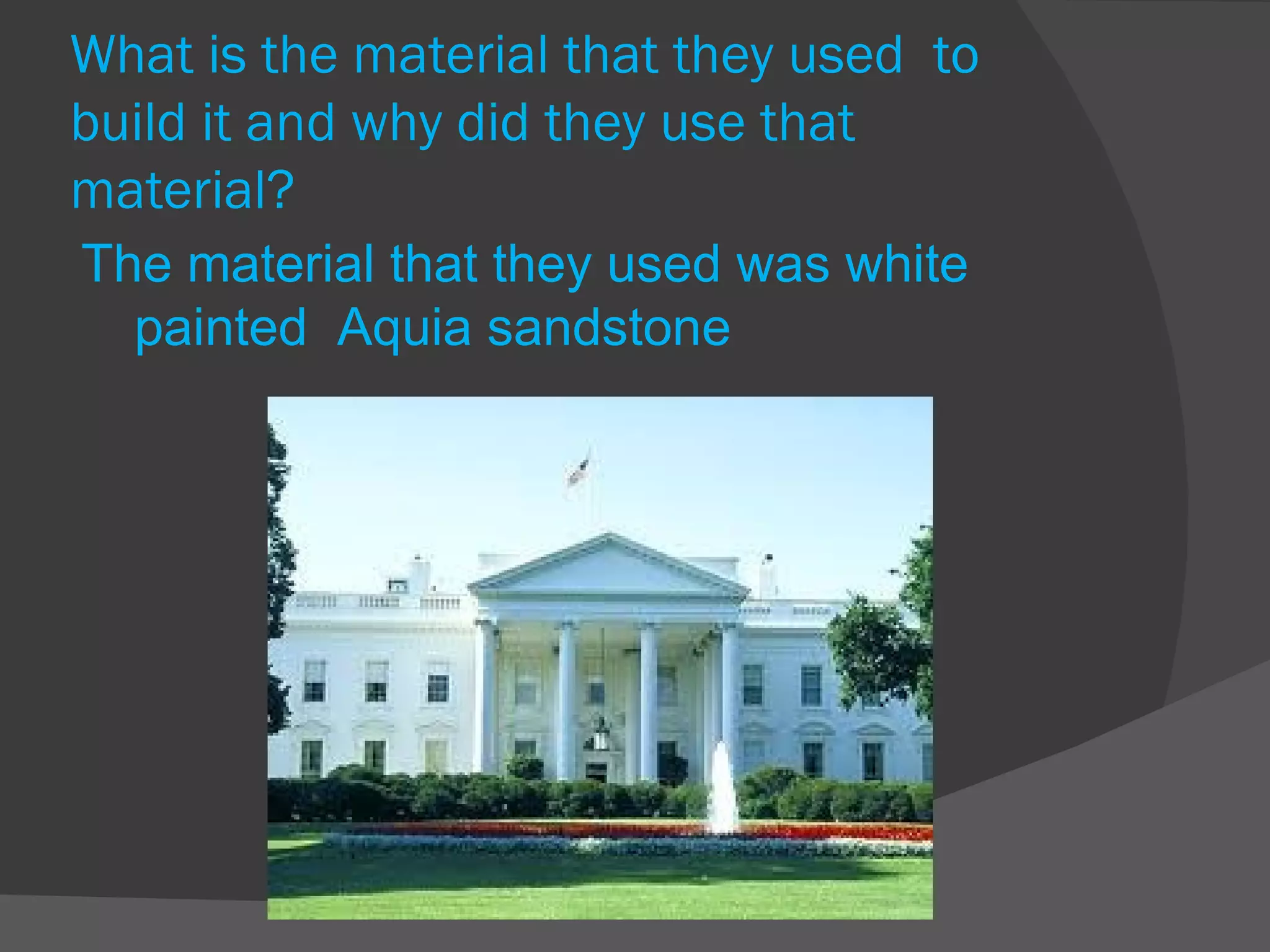 What is the material that they used  to build it and why did they use that material? The material that they used was white painted  Aquia sandstone 