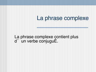 La phrase complexe  La phrase complexe contient plus d’un verbe conjugué. 