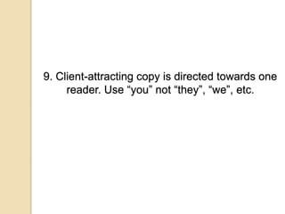 9. Client-attracting copy is directed towards one
reader. Use “you” not “they”, “we”, etc.
 