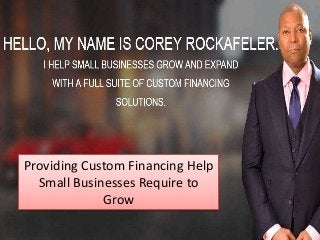 Providing Custom Financing Help
Small Businesses Require to
Grow
 