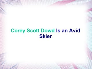 Corey Scott Dowd Is an Avid
Skier
 