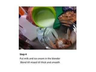 Step 4
Put milk and ice cream in the blender
Blend till mixed till thick and smooth.
 