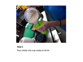 Step 5
Pour shake into cup ready to drink.
 