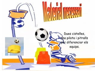 Dues cistelles, una pilota i pitralls per diferenciar els equips. Material necessari  