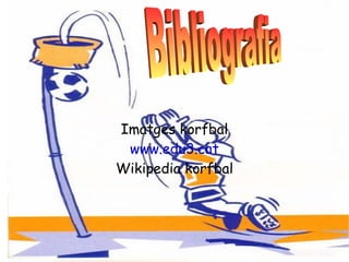Imatges korfbal www.edu3.cat Wikipedia korfbal Bibliografia 