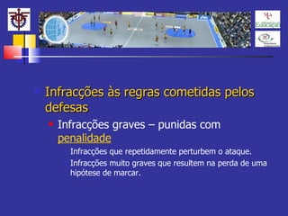 Infracções às regras cometidas pelos defesas Infracções graves – punidas com  penalidade Infracções que repetidamente perturbem o ataque.  Infracções muito graves que resultem na perda de uma hipótese de marcar. 