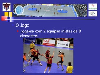 O Jogo joga-se com 2 equipas mistas de 8 elementos 