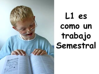 L1 es como un trabajo Semestral 