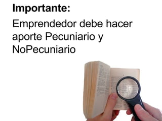 Importante: Emprendedor debe hacer aporte Pecuniario y NoPecuniario 