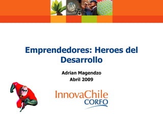 Emprendedores: Heroes del Desarrollo Adrian Magendzo Abril 2009 