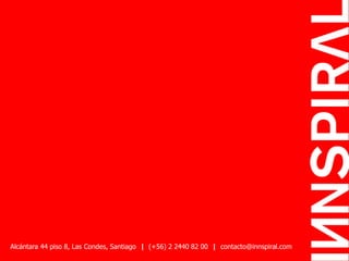 Alcántara 44 piso 8, Las Condes, Santiago | (+56) 2 2440 82 00 | contacto@innspiral.com 
www.innspiral.com 
