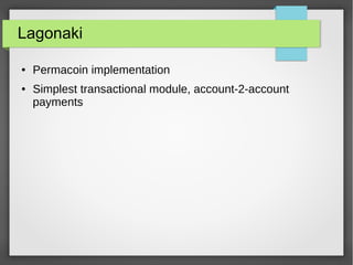 Lagonaki
● Permacoin implementation
● Simplest transactional module, account-2-account
payments
 