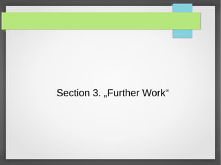 Section 3. „Further Work“
 