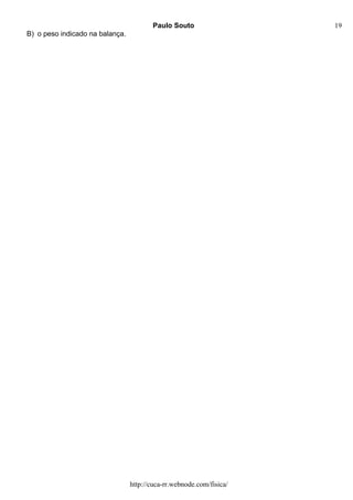 Paulo Souto
B) o peso indicado na balança.
http://cuca-rr.webnode.com/fisica/
19
 