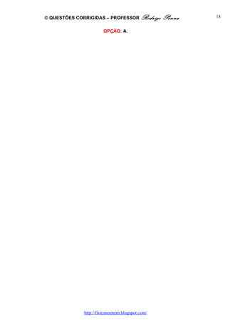 © QUESTÕES CORRIGIDAS – PROFESSOR Rodrigo         Penna   18


                        OPÇÃO: A.




              http://fisicanoenem.blogspot.com/
 