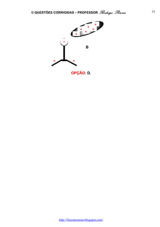© QUESTÕES CORRIGIDAS – PROFESSOR Rodrigo            Penna   15


                                                 +
                                         +
                                 +           +
                                     +
                             +

                  --
                                     B


           +             +


                        OPÇÃO: D.




               http://fisicanoenem.blogspot.com/
 