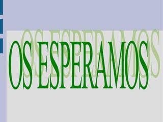 OS ESPERAMOS
