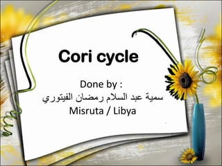 Cori cycle
Done by :
‫السالم‬ ‫عبد‬ ‫سمية‬‫رمضان‬‫الفيتوري‬
Misruta / Libya
 