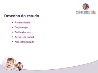 Desenho do estudo
 Randomizado
 Duplo-cego
 Doble-dummy
 Active-controlled
 Não inferioridade
 