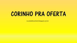 CORINHO PRA OFERTA
mundobiblicoinfantil.blogspot.com.br
 