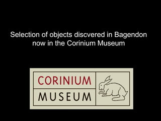 Selection of objects discovered in Bagendon
now in the Corinium Museum
 