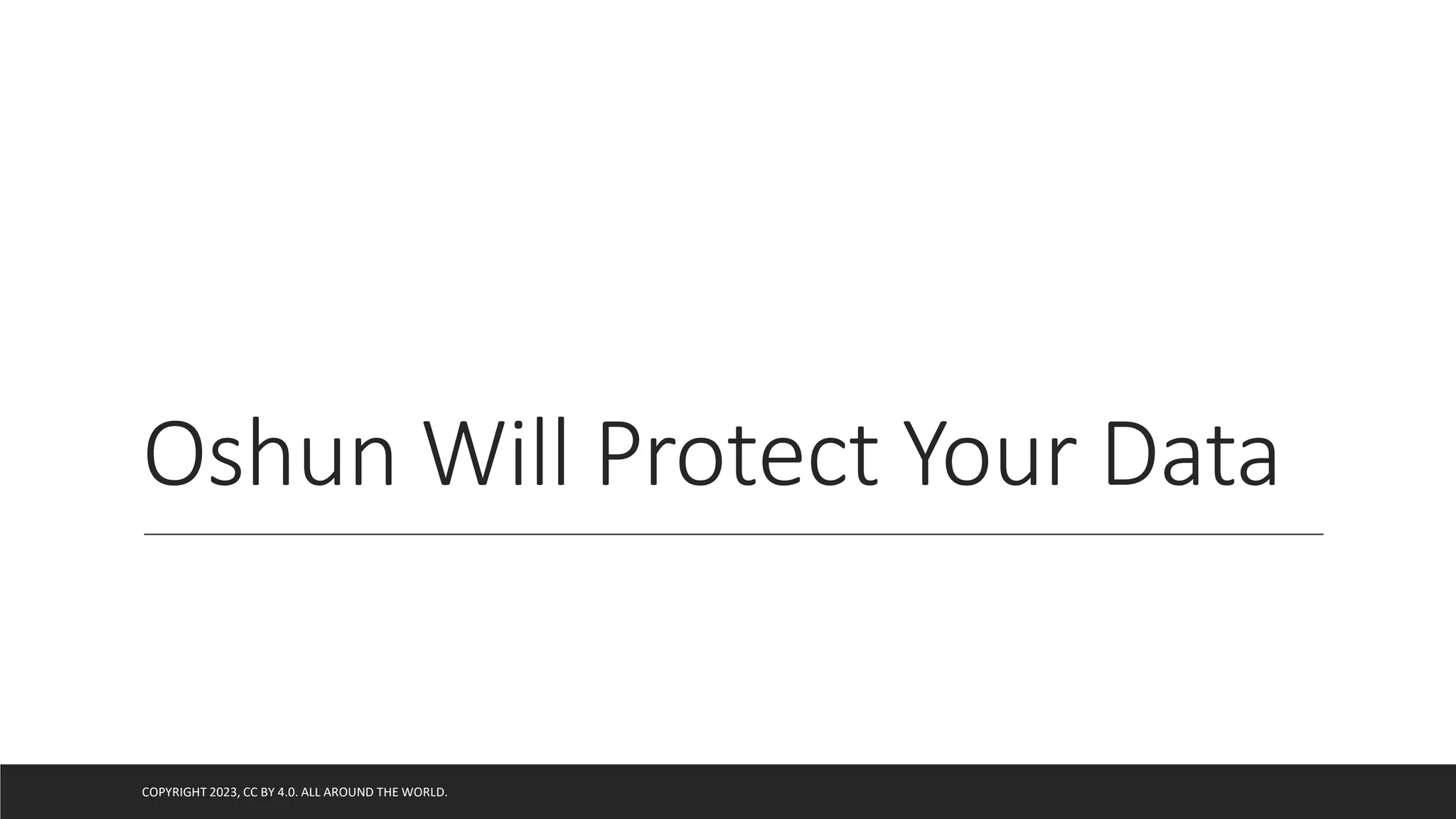 Oshun Will Protect Your Data
COPYRIGHT 2023, CC BY 4.0. ALL AROUND THE WORLD.
 