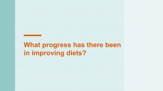 What progress has there been
in improving diets?
 