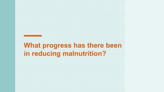 What progress has there been
in reducing malnutrition?
 