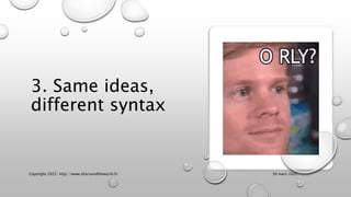 3. Same ideas,
different syntax
30 mars 2022
Copyright 2022, http://www.allaroundtheworld.fr/
 