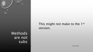 Methods
are not
subs
This might not make to the 1st
version.
30 mars 2022
Copyright 2022, http://www.allaroundtheworld.fr/
 
