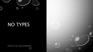 NO TYPES 😢
Copyright 2022, http://www.allaroundtheworld.fr/ March 30, 2022
 