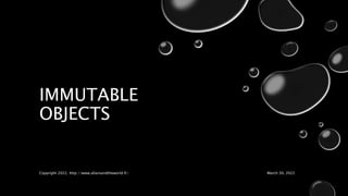 IMMUTABLE
OBJECTS
Copyright 2022, http://www.allaroundtheworld.fr/ March 30, 2022
 