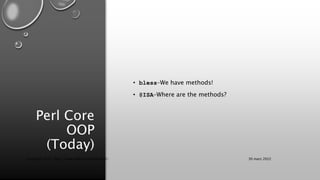 Perl Core
OOP
(Today)
• bless–We have methods!
• @ISA–Where are the methods?
30 mars 2022
Copyright 2022, http://www.allaroundtheworld.fr/
 