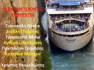 ΟΙ ΣΥΜΜΕΤΕΧΟΝΤΕΣ
ΚΑΘΗΓΗΤΕΣ
Γιαννούλη Θέκλα
Γκέλλης Γιώργος
Τραγουστή Βάσω
Ανθίμου Θεόδωρος
Παντελέων Γρηγόρης
Κατερίνα Μόσχου
&
Χρήστος Ρουμελιώτης
 