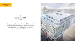 WE DEVELOP
MOSCOW
The property is located at Tverskaya 10, the central
and most prestigious boulevard in Moscow, a short
walking distance from Red Square, the Kremlin
and the city’s prime office centres.
 
