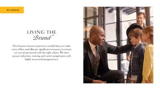 LIVING THE
Brand
Our human resource practice is world class; we make
every effort and allocate significant resources to ensure
we recruit personnel with the right values. We then
pursue induction, training and career progression with
highly structured programmes.
WE OPERATE
 