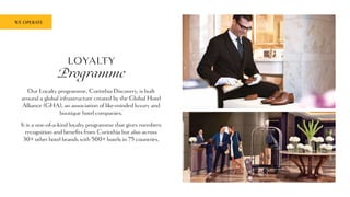 LOYALTY
Programme
Our Loyalty programme, Corinthia Discovery, is built
around a global infrastructure created by the Global Hotel
Alliance (GHA), an association of like-minded luxury and
boutique hotel companies.
It is a one-of-a-kind loyalty programme that gives members
recognition and benefits from Corinthia but also across
30+ other hotel brands with 500+ hotels in 75 countries.
WE OPERATE
 