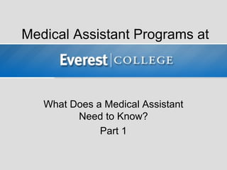 Medical Assistant Programs at



   What Does a Medical Assistant
         Need to Know?
              Part 1
 
