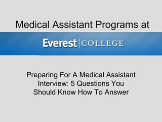 Medical Assistant Programs at



  Preparing For A Medical Assistant
     Interview: 5 Questions You
    Should Know How To Answer
 
