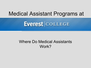 Medical Assistant Programs at



    Where Do Medical Assistants
             Work?
 
