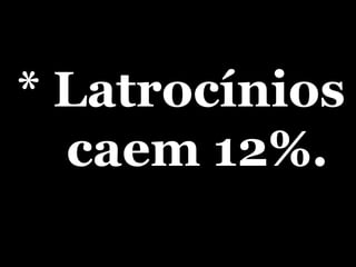 * Latrocínios caem 12%. 