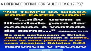 A LIBERDADE DEFINID POR PAULO (1Co 6.12) P37
LIBERDADE
 